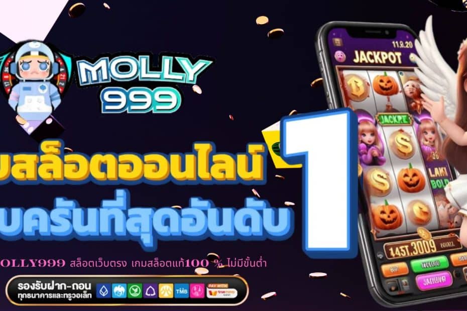 MOLLY999 สล็อตเว็บตรง เกมสล็อตแท้100 % ไม่มีขั้นต่ำ