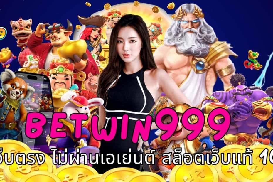 BETWIN999 สล็อตเว็บตรง ไม่ผ่านเอเย่นต์ สล็อตเว็บแท้ 100%
